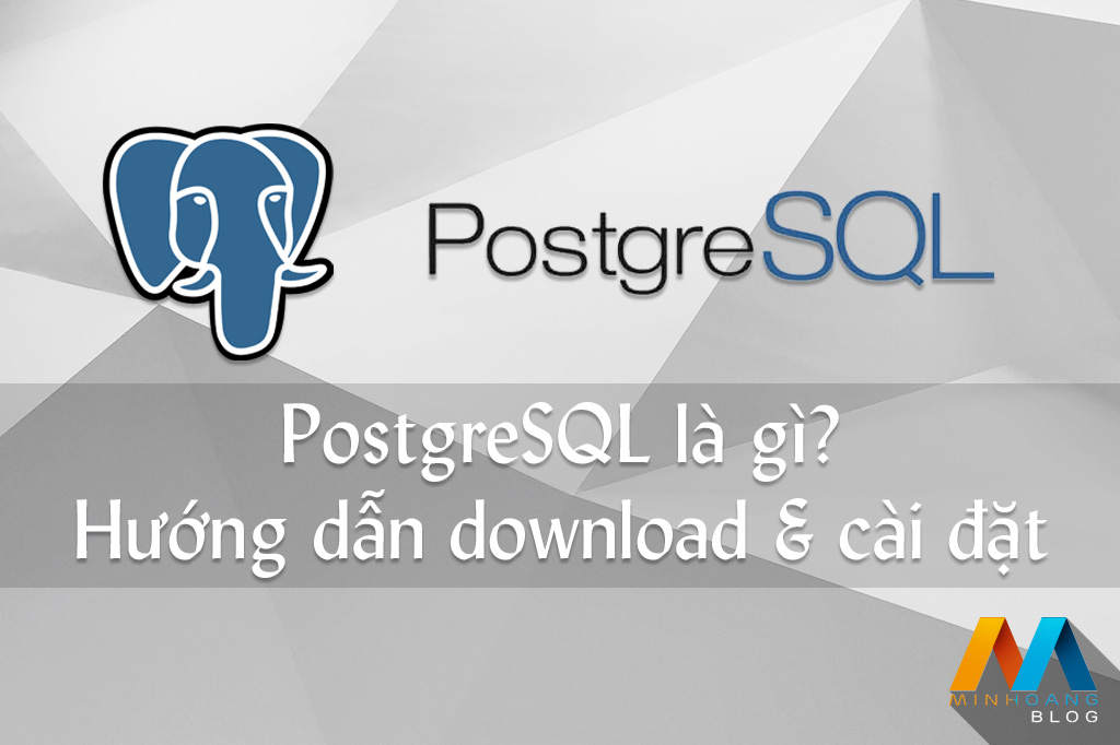 PostgreSQL là gì? Hướng dẫn download và cài đặt