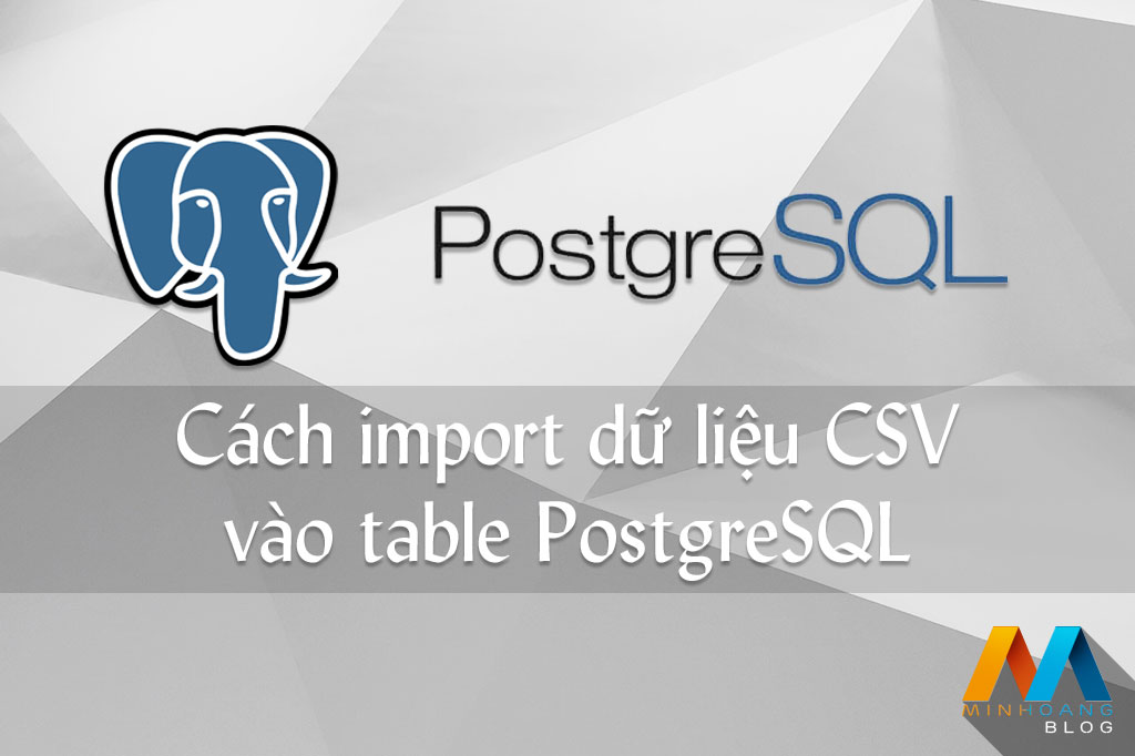 Cách import dữ liệu CSV vào table PostgreSQL