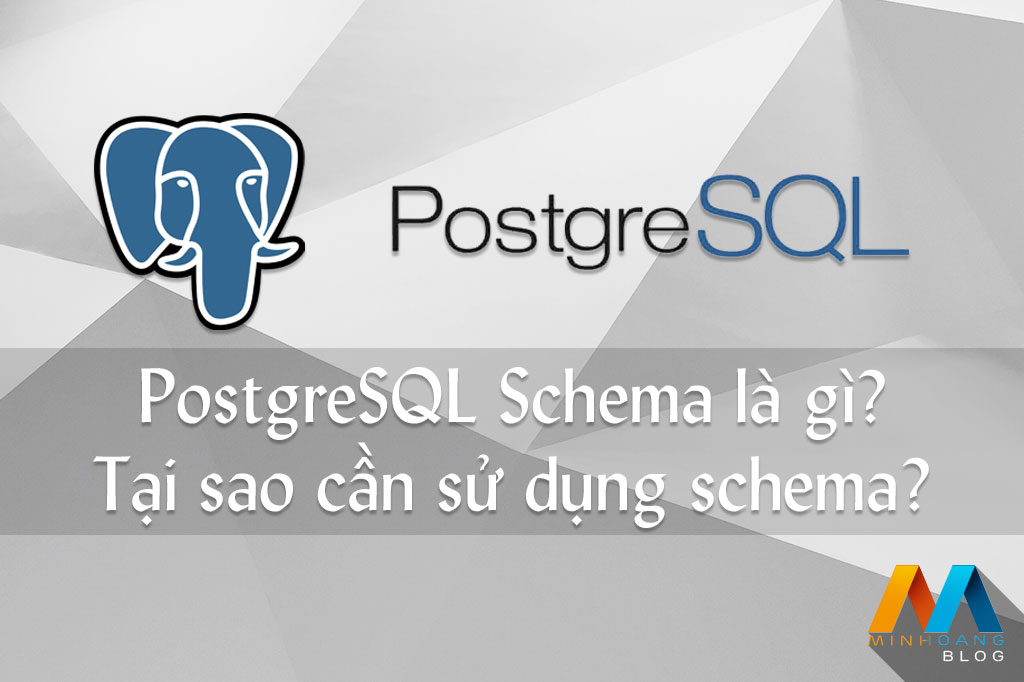 PostgreSQL Schema là gì? Tại sao cần sử dụng schema?