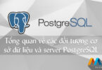 Tổng quan về các đối tượng cơ sở dữ liệu và server PostgreSQL